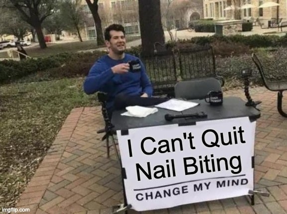I can't quit nail biting.