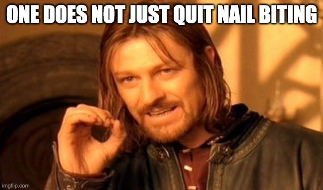 One does not just quit nail biting